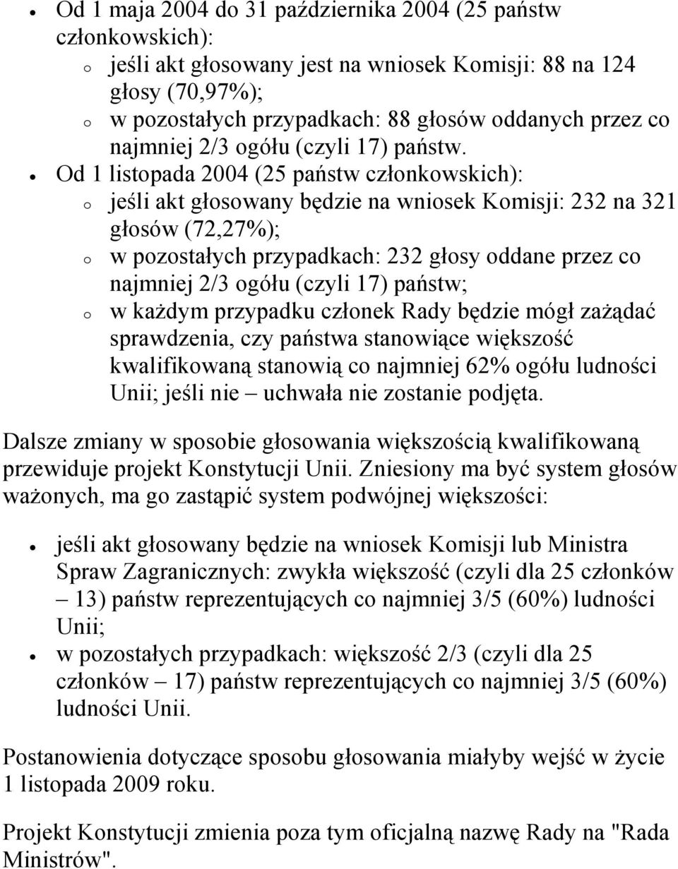 Od 1 listpada 2004 (25 państw człnkwskich): jeśli akt głswany będzie na wnisek Kmisji: 232 na 321 głsów (72,27%); w pzstałych przypadkach: 232 głsy ddane przez c najmniej 2/3 gółu (czyli 17) państw;