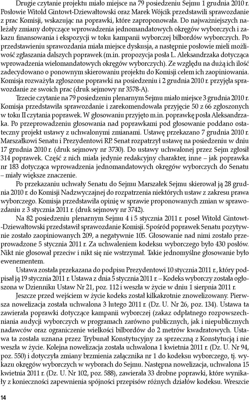 Do najważniejszych należały zmiany dotyczące wprowadzenia jednomandatowych okręgów wyborczych i zakazu finansowania i ekspozycji w toku kampanii wyborczej bilbordów wyborczych.