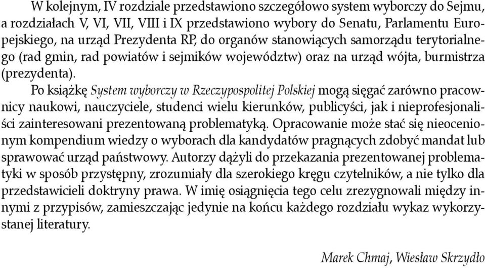 Po książkę System wyborczy w Rzeczypospolitej Polskiej mogą sięgać zarówno pracownicy naukowi, nauczyciele, studenci wielu kierunków, publicyści, jak i nieprofesjonaliści zainteresowani prezentowaną