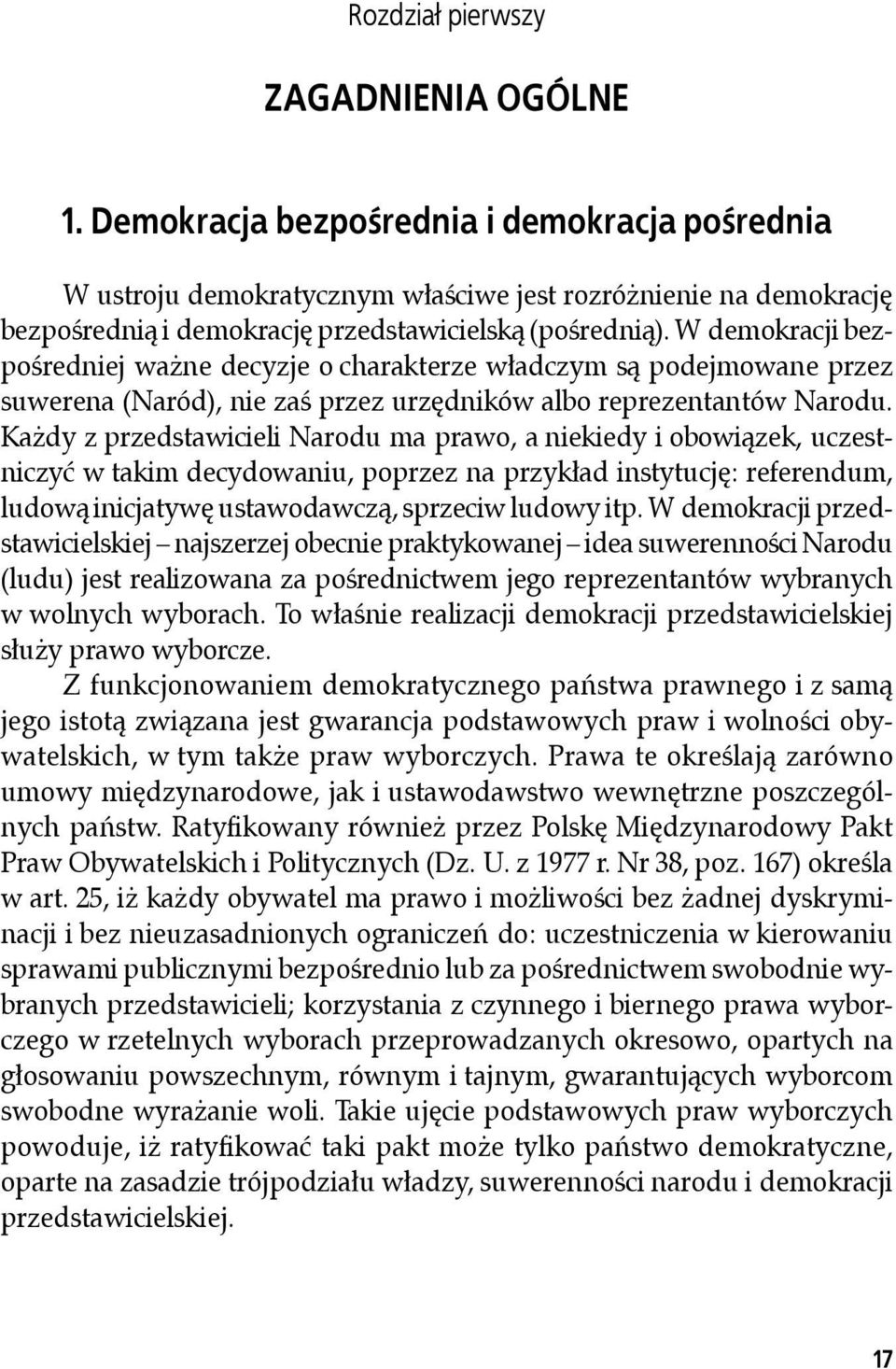 W demokracji bezpośredniej ważne decyzje o charakterze władczym są podejmowane przez suwerena (Naród), nie zaś przez urzędników albo reprezentantów Narodu.