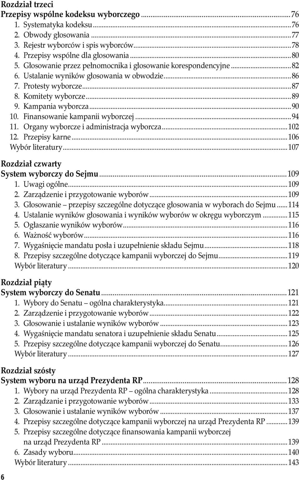 Finansowanie kampanii wyborczej...94 11. Organy wyborcze i administracja wyborcza...102 12. Przepisy karne...106 Wybór literatury...107 Rozdział czwarty System wyborczy do Sejmu...109 1. Uwagi ogólne.