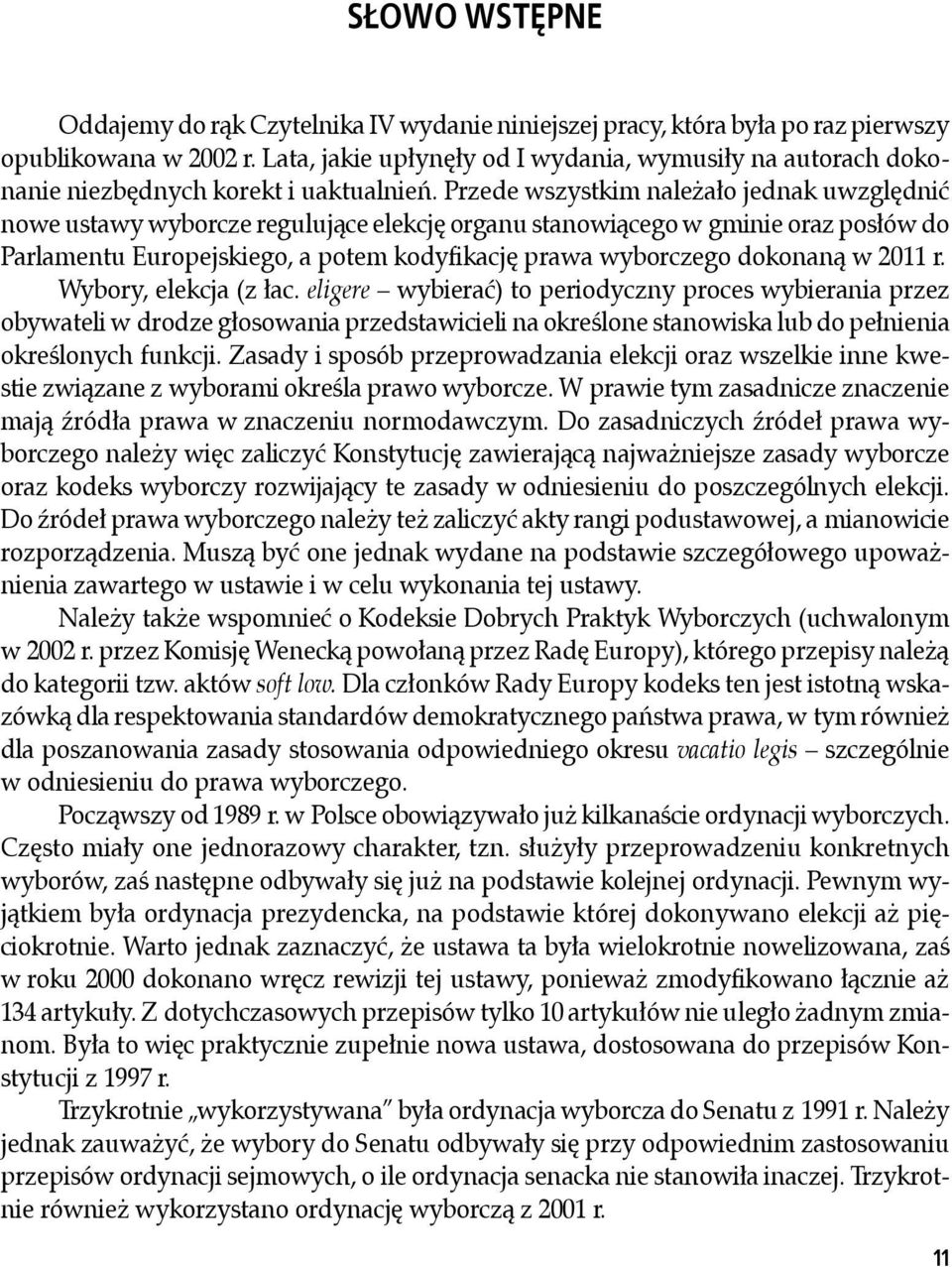 Przede wszystkim należało jednak uwzględnić nowe ustawy wyborcze regulujące elekcję organu stanowiącego w gminie oraz posłów do Parlamentu Europejskiego, a potem kodyfikację prawa wyborczego dokonaną