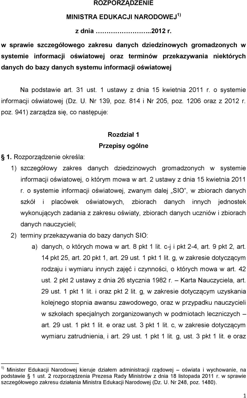 podstawie art. 31 ust. 1 ustawy z dnia 15 kwietnia 2011 r. o systemie informacji oświatowej (Dz. U. Nr 139, poz. 814 i Nr 205, poz. 1206 oraz z 2012 r. poz. 941) zarządza się, co następuje: Rozdział 1 Przepisy ogólne 1.