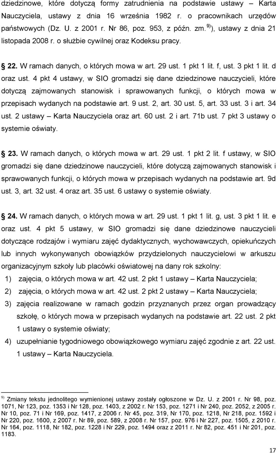 4 pkt 4 ustawy, w SIO gromadzi się dane dziedzinowe nauczycieli, które dotyczą zajmowanych stanowisk i sprawowanych funkcji, o których mowa w przepisach wydanych na podstawie art. 9 ust. 2, art.