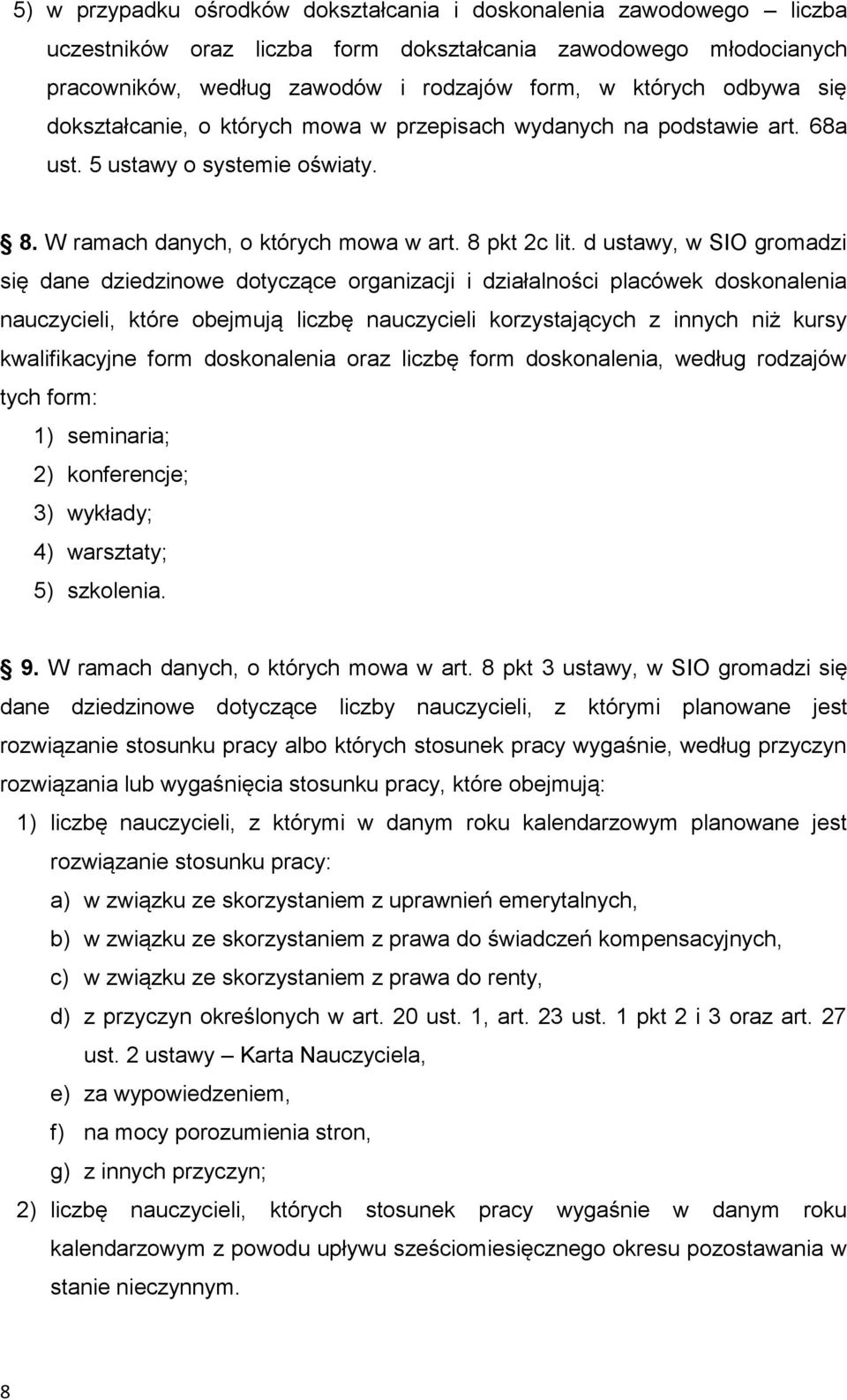 d ustawy, w SIO gromadzi się dane dziedzinowe dotyczące organizacji i działalności placówek doskonalenia nauczycieli, które obejmują liczbę nauczycieli korzystających z innych niż kursy