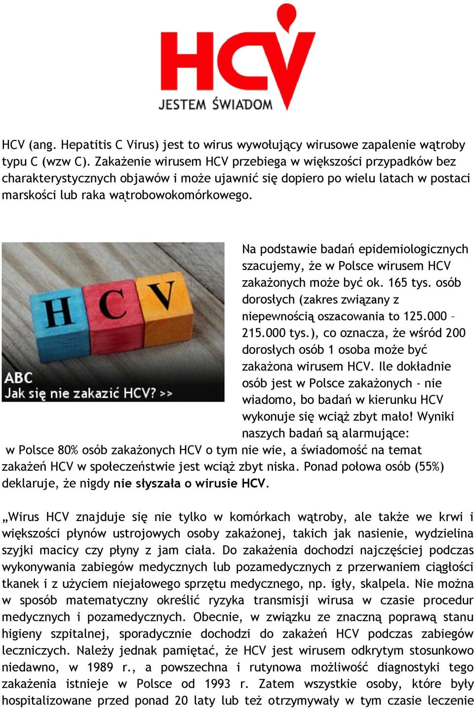 Na podstawie badań epidemiologicznych szacujemy, że w Polsce wirusem HCV zakażonych może być ok. 165 tys. osób dorosłych (zakres związany z niepewnością oszacowania to 125.000 215.000 tys.