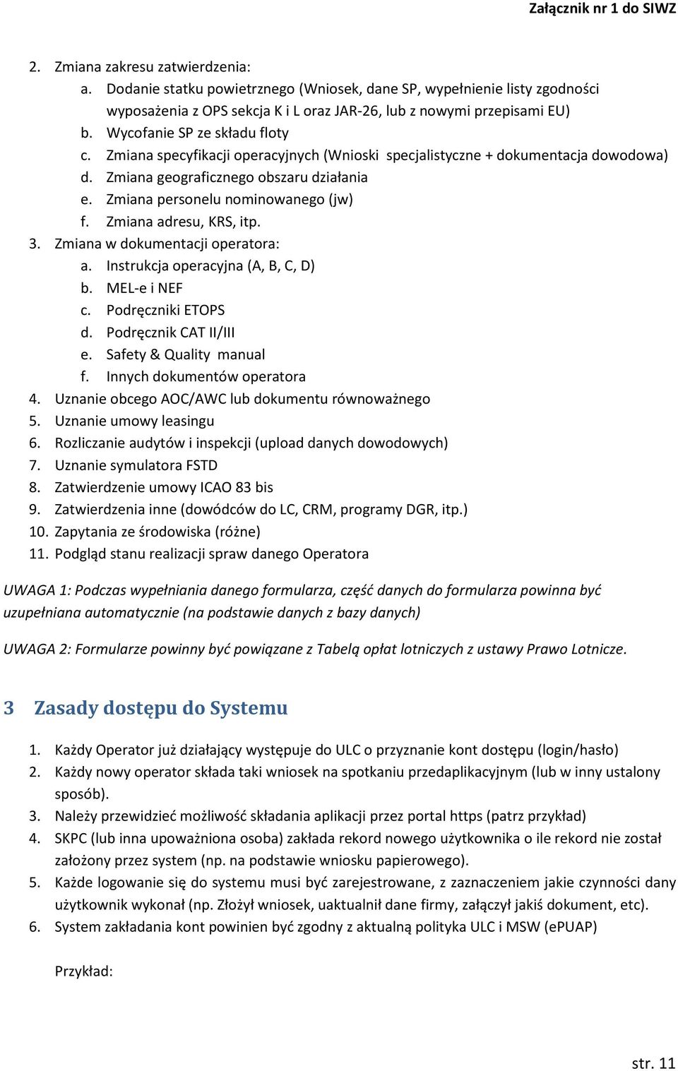 Zmiana adresu, KRS, itp. 3. Zmiana w dokumentacji operatora: a. Instrukcja operacyjna (A, B, C, D) b. MEL-e i NEF c. Podręczniki ETOPS d. Podręcznik CAT II/III e. Safety & Quality manual f.