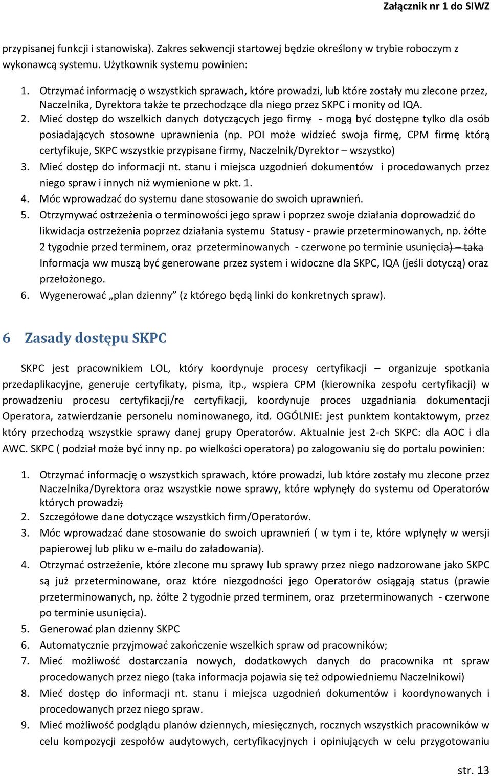 Mieć dostęp do wszelkich danych dotyczących jego firmy - mogą być dostępne tylko dla osób posiadających stosowne uprawnienia (np.