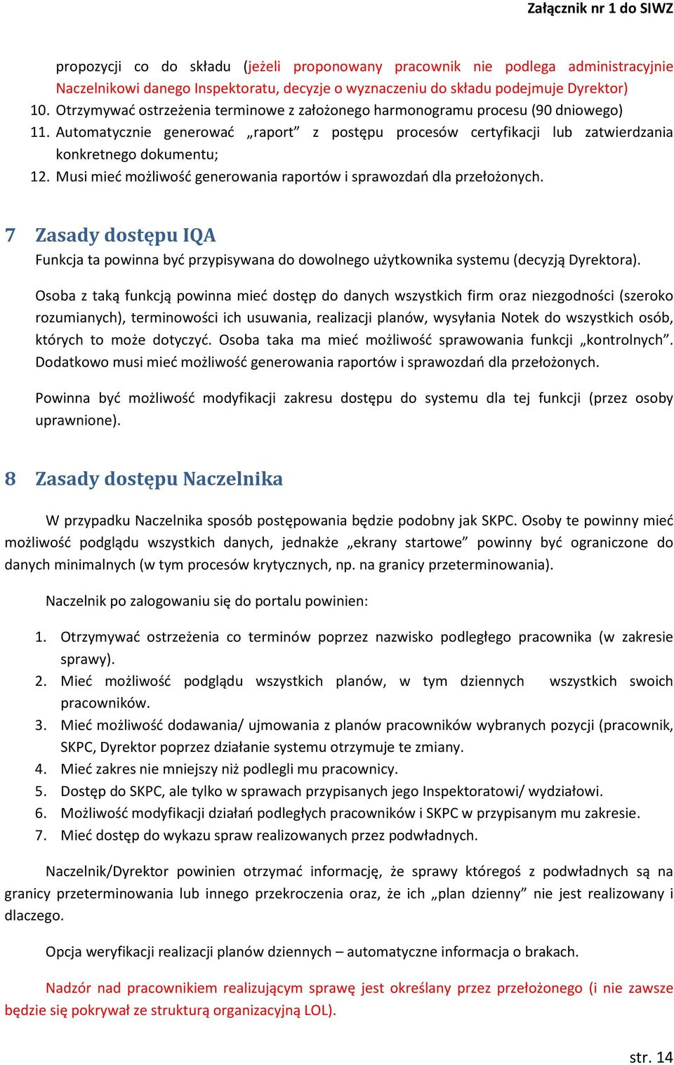 Musi mieć możliwość generowania raportów i sprawozdań dla przełożonych. 7 Zasady dostępu IQA Funkcja ta powinna być przypisywana do dowolnego użytkownika systemu (decyzją Dyrektora).