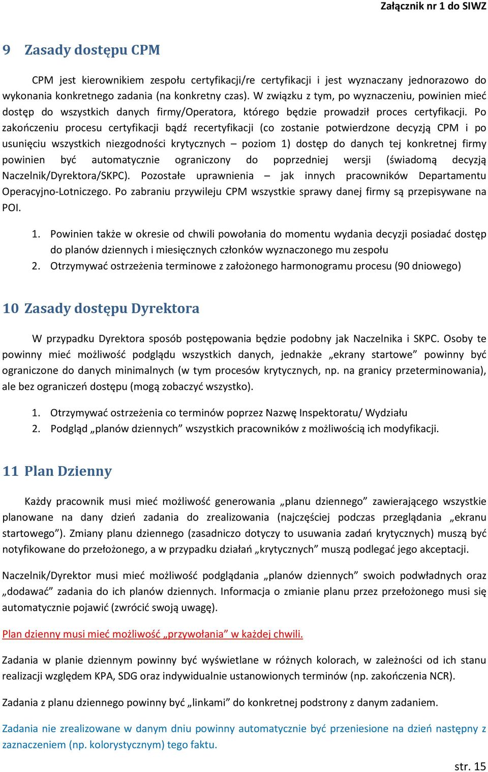 Po zakończeniu procesu certyfikacji bądź recertyfikacji (co zostanie potwierdzone decyzją CPM i po usunięciu wszystkich niezgodności krytycznych poziom 1) dostęp do danych tej konkretnej firmy
