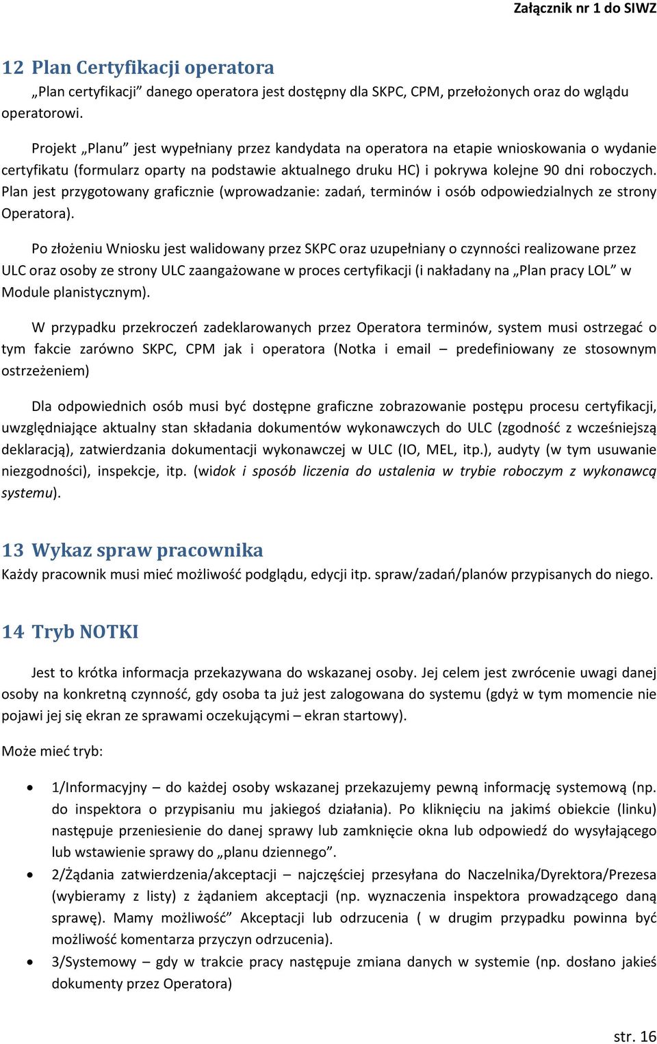 Plan jest przygotowany graficznie (wprowadzanie: zadań, terminów i osób odpowiedzialnych ze strony Operatora).