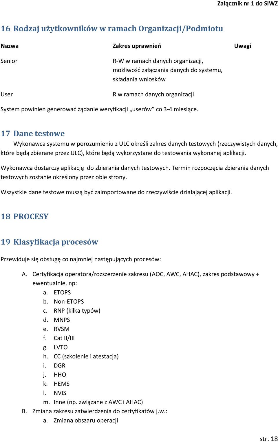 17 Dane testowe Wykonawca systemu w porozumieniu z ULC określi zakres danych testowych (rzeczywistych danych, które będą zbierane przez ULC), które będą wykorzystane do testowania wykonanej aplikacji.