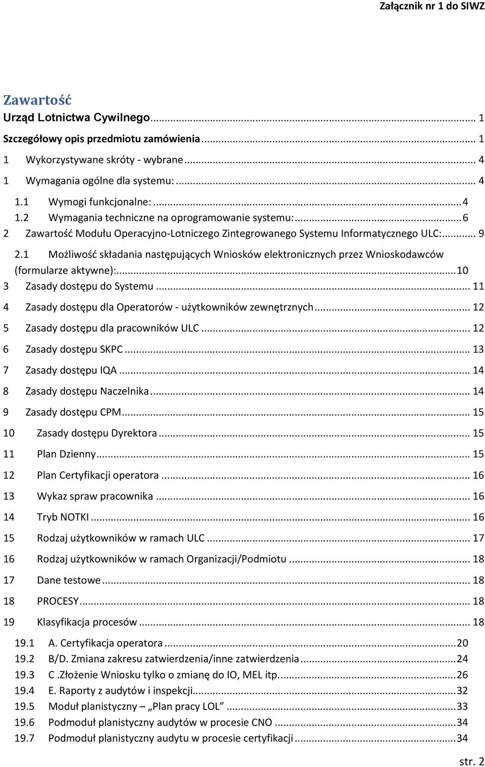 .. 10 3 Zasady dostępu do Systemu... 11 4 Zasady dostępu dla Operatorów - użytkowników zewnętrznych... 12 5 Zasady dostępu dla pracowników ULC... 12 6 Zasady dostępu SKPC... 13 7 Zasady dostępu IQA.
