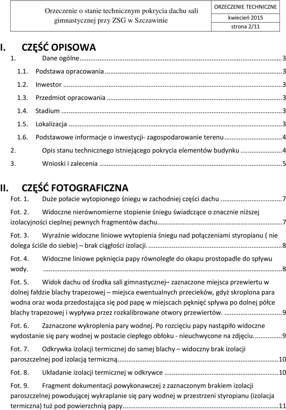 Duże połacie wytopionego śniegu w zachodniej części dachu... 7 Fot. 2. Widoczne nierównomierne stopienie śniegu świadczące o znacznie niższej izolacyjności cieplnej pewnych fragmentów dachu.... 7 Fot. 3.