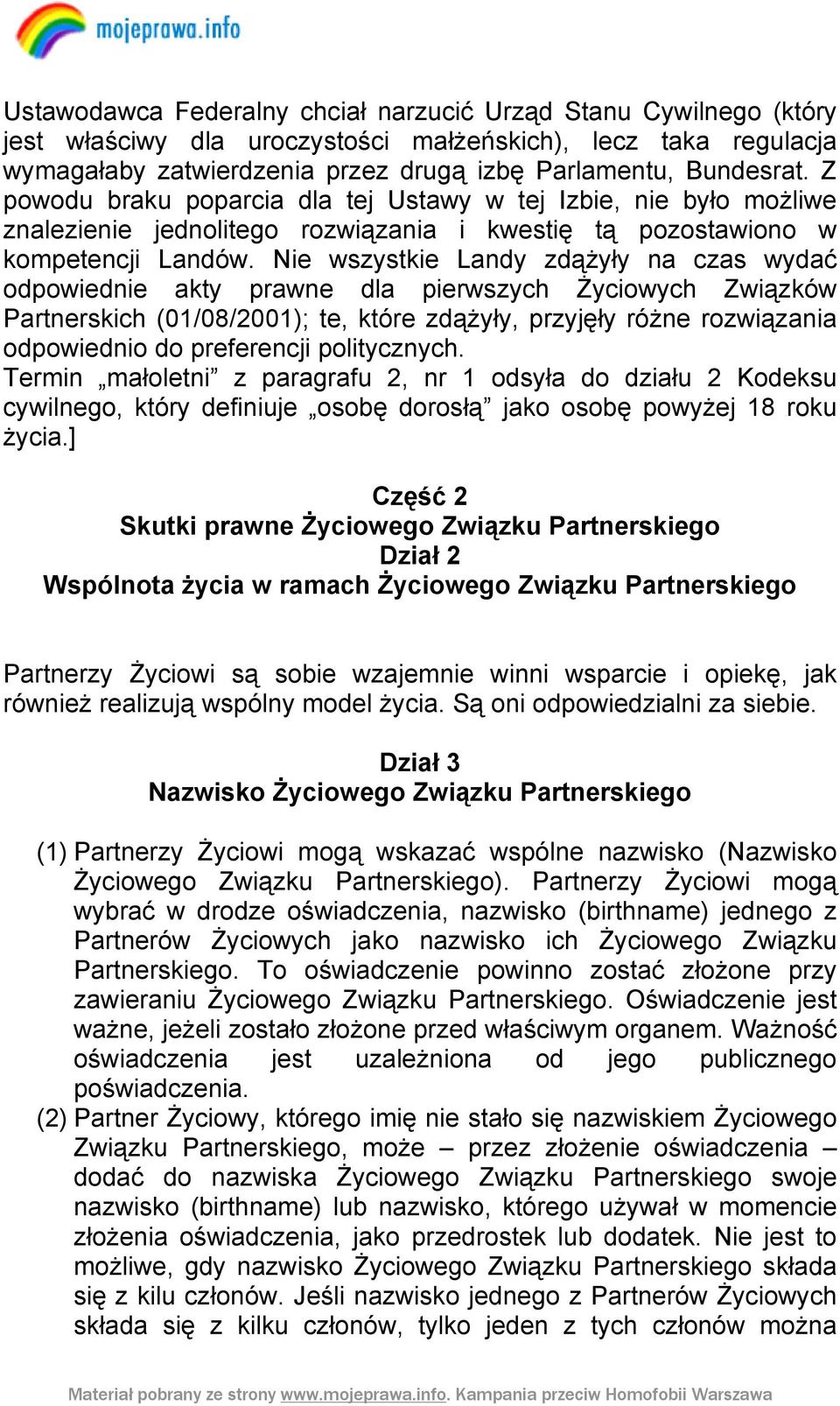 Nie wszystkie Landy zdążyły na czas wydać odpowiednie akty prawne dla pierwszych Życiowych Związków Partnerskich (01/08/2001); te, które zdążyły, przyjęły różne rozwiązania odpowiednio do preferencji
