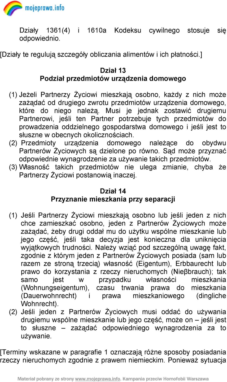 Musi je jednak zostawić drugiemu Partnerowi, jeśli ten Partner potrzebuje tych przedmiotów do prowadzenia oddzielnego gospodarstwa domowego i jeśli jest to słuszne w obecnych okolicznościach.