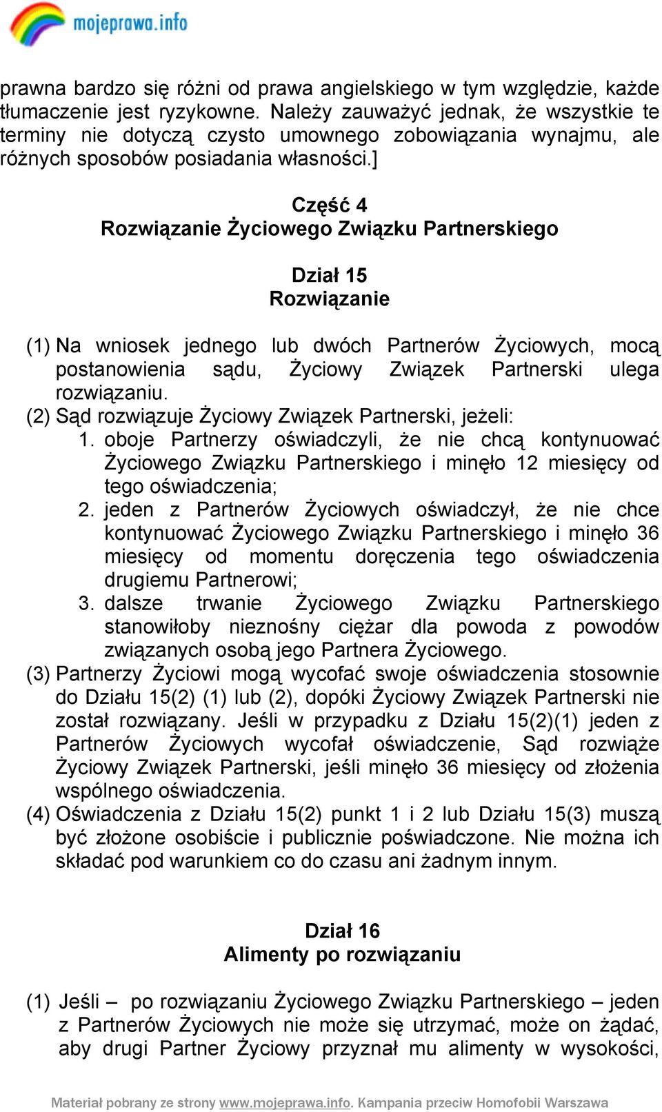 ] Część 4 Rozwiązanie Życiowego Związku Partnerskiego Dział 15 Rozwiązanie (1) Na wniosek jednego lub dwóch Partnerów Życiowych, mocą postanowienia sądu, Życiowy Związek Partnerski ulega rozwiązaniu.