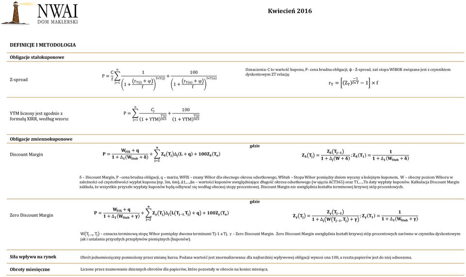 + YTM) T(j) 365 Obligacje zmiennokuponowe W FIX + q Discount Margin P = 1 + 1 (W Stub + δ) + Z δ(t j ) j (L + q) + 100Z δ (T n ) n j=2 gdzie Z δ (T j 1 ) Z δ (T j ) = 1 + j (W + δ) ; Z δ (T 1 ) = 1 1