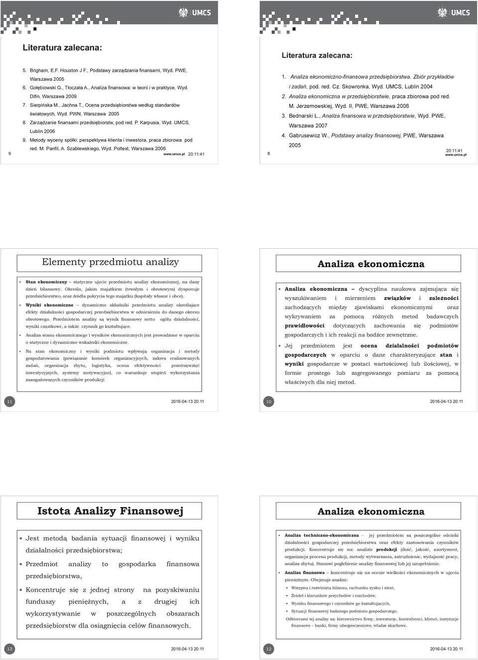 wyszukiwaniem i mierzeniem związków i zależności Wyniki ekonomiczne dynamiczne składniki przedmiotu analizy określające efekty działalności gospodarczej przedsiębiorstwa w odniesieniu do danego