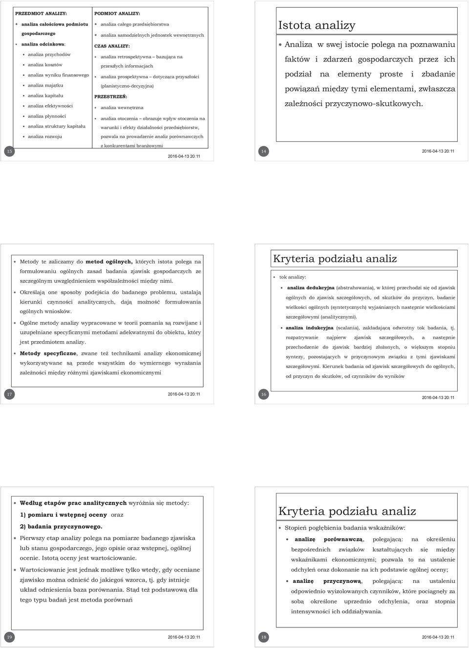 dotycząca przyszłości faktów i zdarzeń gospodarczych przez ich podział na elementy proste i zbadanie analiza majątku analiza kapitału analiza efektywności (planistyczno-decyzyjna) PRZESTRZEŃ: analiza