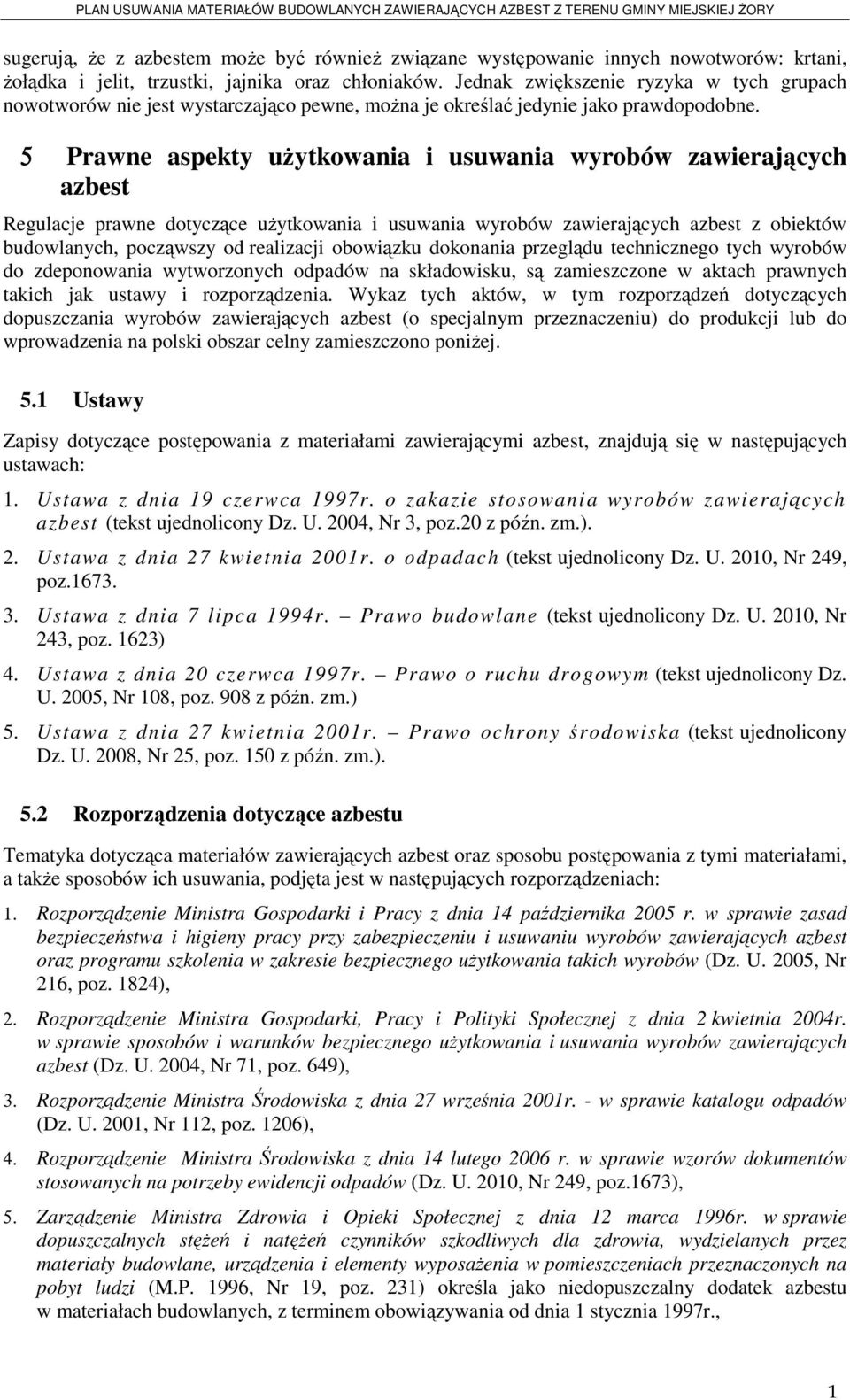 5 Prawne aspekty uŝytkowania i usuwania wyrobów zawierających azbest Regulacje prawne dotyczące uŝytkowania i usuwania wyrobów zawierających azbest z obiektów budowlanych, począwszy od realizacji