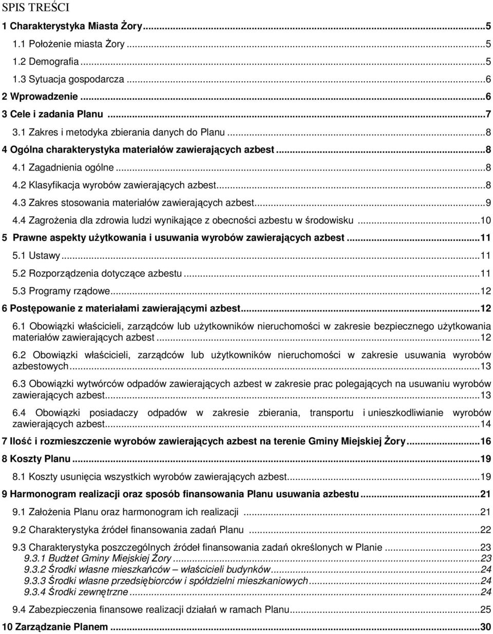 ..9 4.4 ZagroŜenia dla zdrowia ludzi wynikające z obecności azbestu w środowisku...10 5 Prawne aspekty uŝytkowania i usuwania wyrobów zawierających azbest...11 5.1 Ustawy...11 5.2 Rozporządzenia dotyczące azbestu.