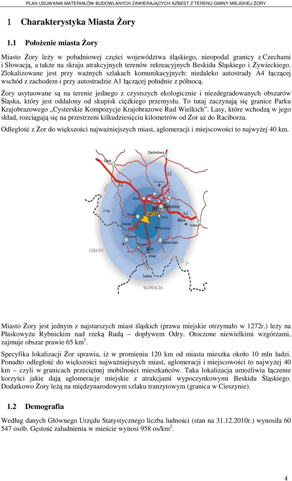 śywieckiego. Zlokalizowane jest przy waŝnych szlakach komunikacyjnych: niedaleko autostrady A4 łączącej wschód z zachodem i przy autostradzie A1 łączącej południe z północą.