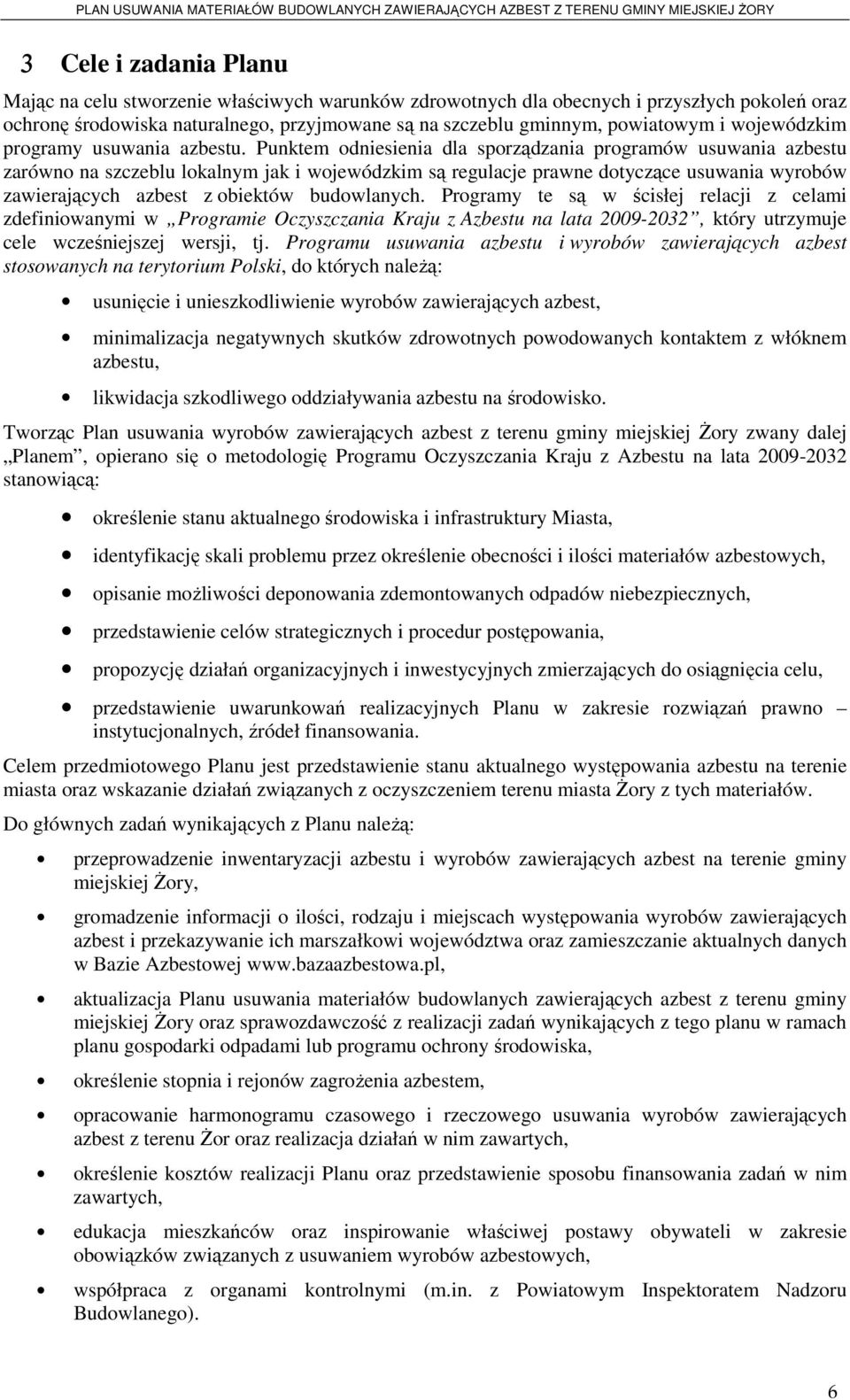 Punktem odniesienia dla sporządzania programów usuwania azbestu zarówno na szczeblu lokalnym jak i wojewódzkim są regulacje prawne dotyczące usuwania wyrobów zawierających azbest z obiektów