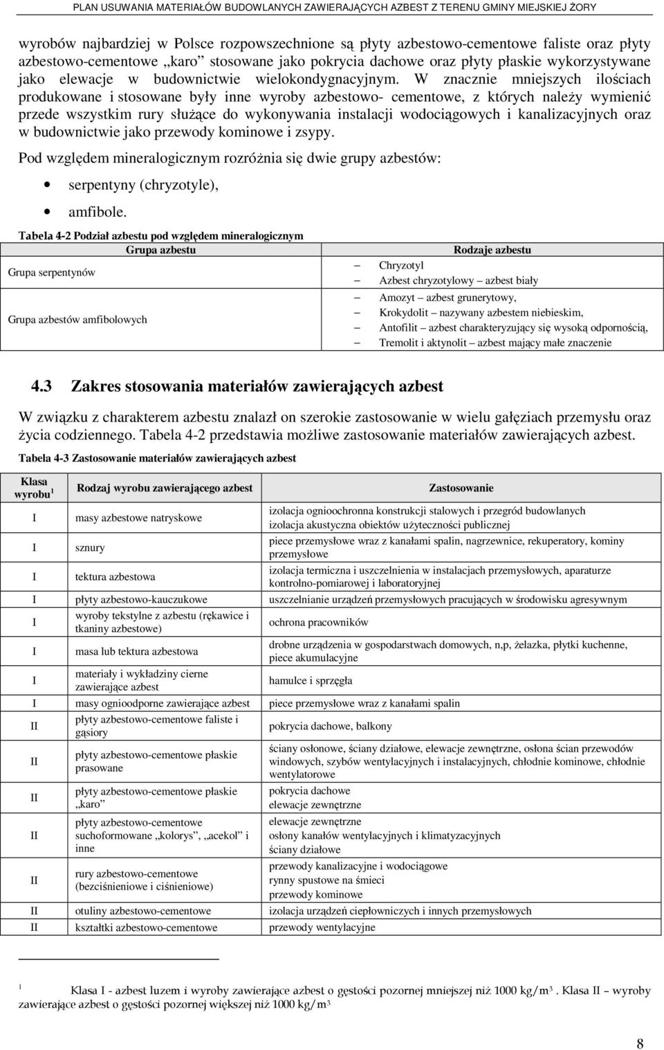 W znacznie mniejszych ilościach produkowane i stosowane były inne wyroby azbestowo- cementowe, z których naleŝy wymienić przede wszystkim rury słuŝące do wykonywania instalacji wodociągowych i
