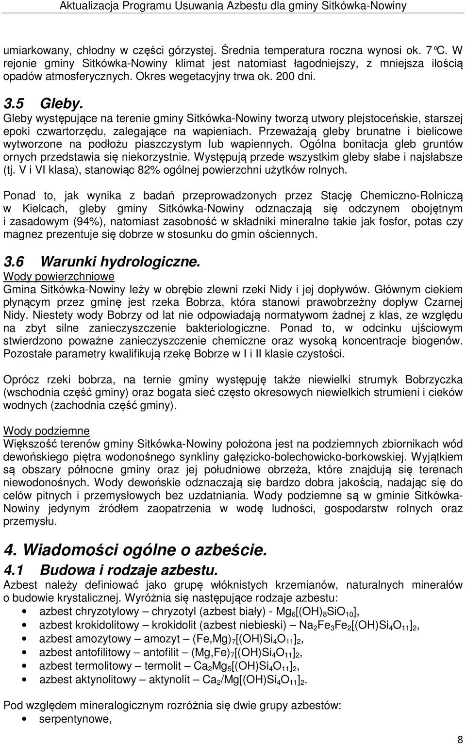 Przeważają gleby brunatne i bielicowe wytworzone na podłożu piaszczystym lub wapiennych. Ogólna bonitacja gleb gruntów ornych przedstawia się niekorzystnie.