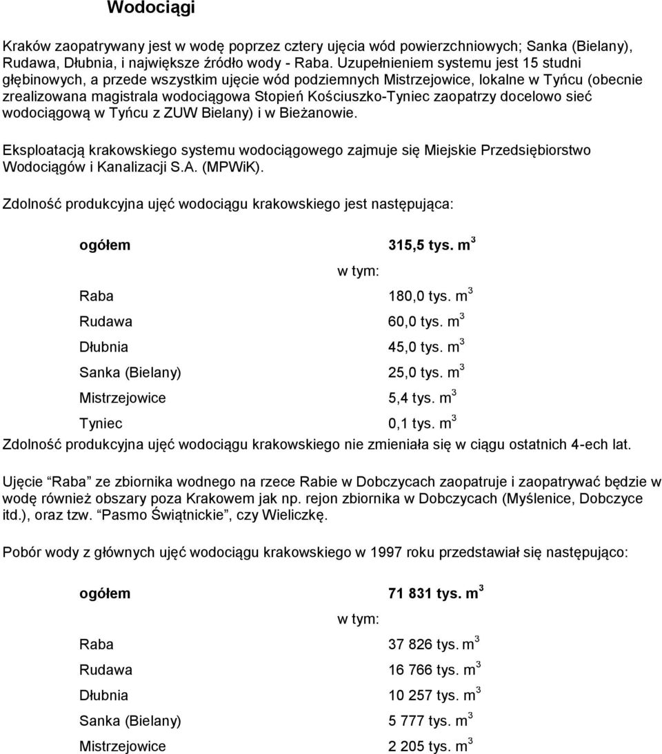 zaopatrzy docelowo sieć wodociągową w Tyńcu z ZUW Bielany) i w Bieżanowie. Eksploatacją krakowskiego systemu wodociągowego zajmuje się Miejskie Przedsiębiorstwo Wodociągów i Kanalizacji S.A. (MPWiK).