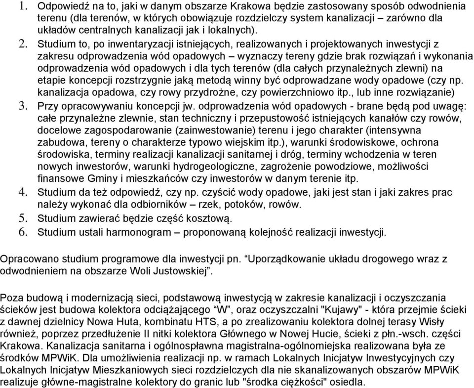 Studium to, po inwentaryzacji istniejących, realizowanych i projektowanych inwestycji z zakresu odprowadzenia wód opadowych wyznaczy tereny gdzie brak rozwiązań i wykonania odprowadzenia wód