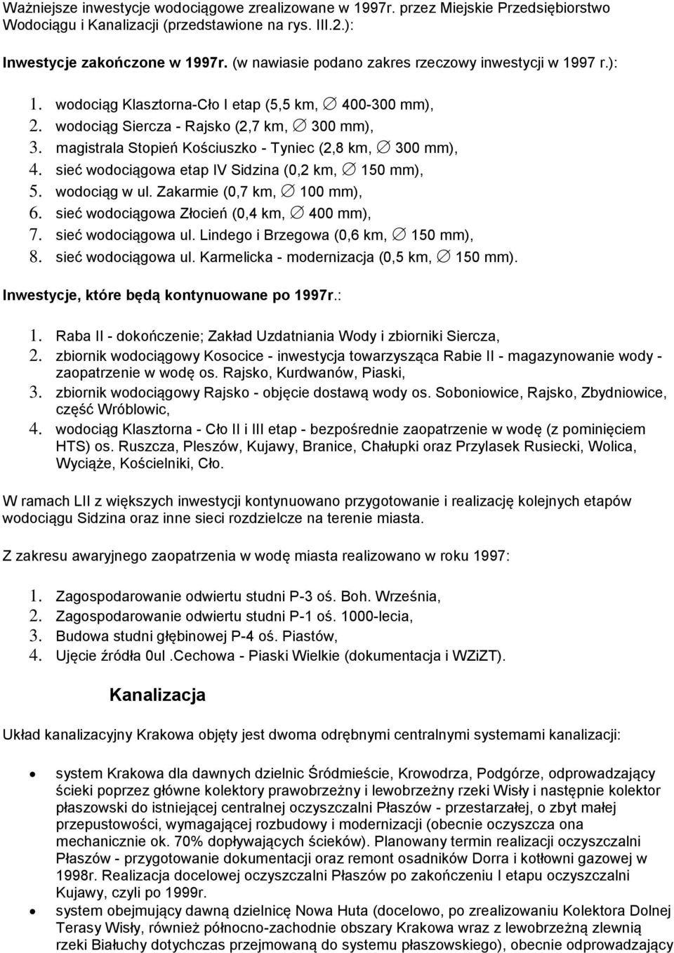 magistrala Stopień Kościuszko - Tyniec (2,8 km, 300 mm), 4. sieć wodociągowa etap IV Sidzina (0,2 km, 150 mm), 5. wodociąg w ul. Zakarmie (0,7 km, 100 mm), 6.
