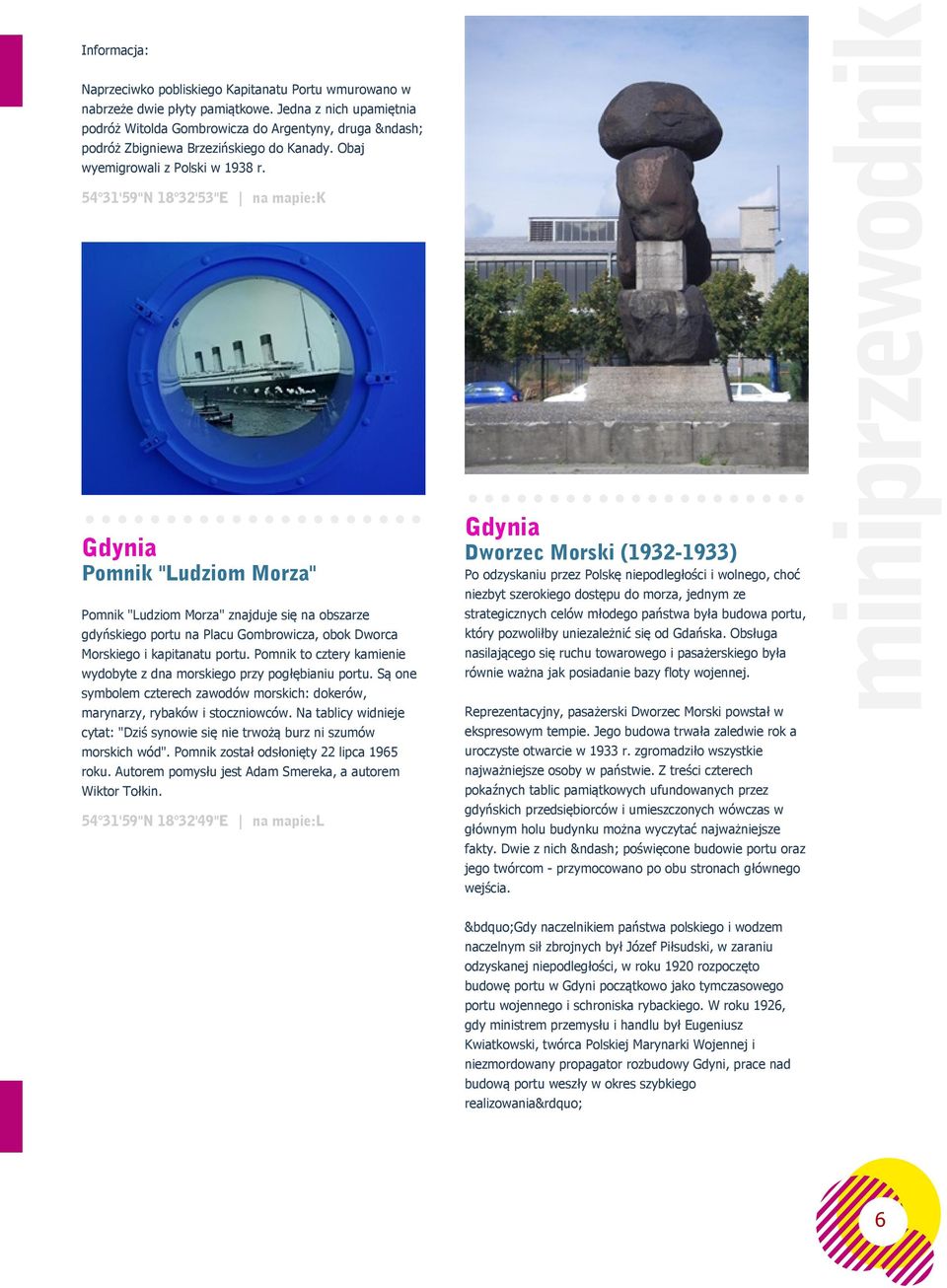 54 31'59"N 18 32'53"E na mapie:k Pomnik "Ludziom Morza" Pomnik "Ludziom Morza" znajduje się na obszarze gdyńskiego portu na Placu Gombrowicza, obok Dworca Morskiego i kapitanatu portu.