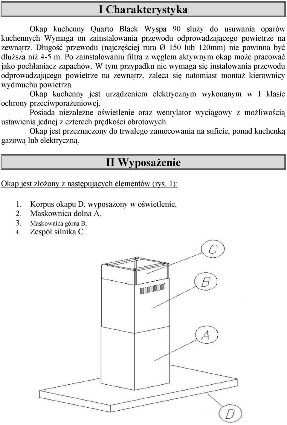W tym przypadku nie wymaga się instalowania przewodu odprowadzającego powietrze na zewnątrz, zaleca się natomiast montaż kierownicy wydmuchu powietrza.