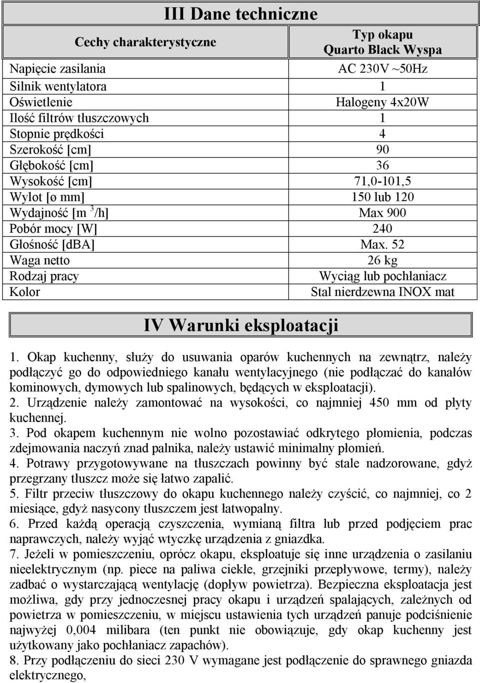 52 Waga netto 26 kg Rodzaj pracy Wyciąg lub pochłaniacz Kolor Stal nierdzewna INOX mat IV Warunki eksploatacji 1.