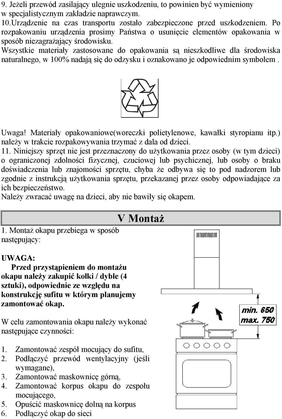 Wszystkie materiały zastosowane do opakowania są nieszkodliwe dla środowiska naturalnego, w 100% nadają się do odzysku i oznakowano je odpowiednim symbolem. Uwaga!