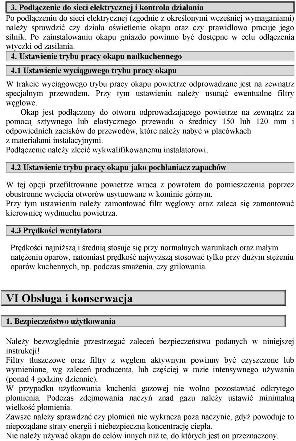 1 Ustawienie wyciągowego trybu pracy okapu W trakcie wyciągowego trybu pracy okapu powietrze odprowadzane jest na zewnątrz specjalnym przewodem.