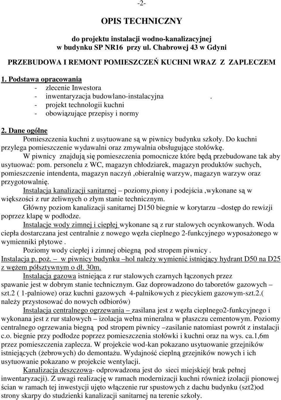 Dane ogólne Pomieszczenia kuchni z usytuowane są w piwnicy budynku szkoły. Do kuchni przylega pomieszczenie wydawalni oraz zmywalnia obsługujące stołówkę.