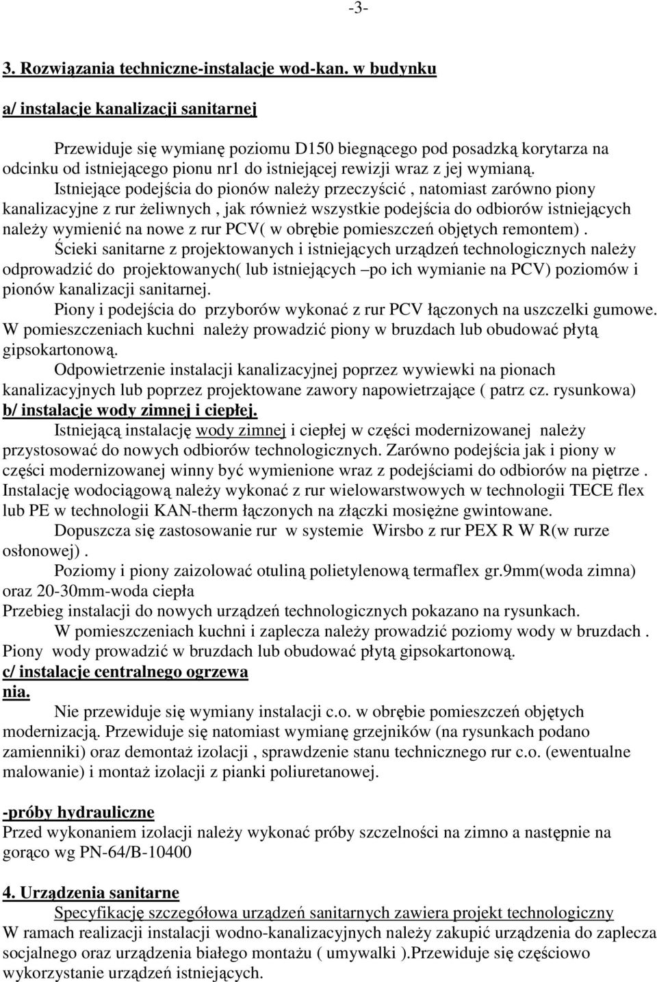Istniejące podejścia do pionów naleŝy przeczyścić, natomiast zarówno piony kanalizacyjne z rur Ŝeliwnych, jak równieŝ wszystkie podejścia do odbiorów istniejących naleŝy wymienić na nowe z rur PCV( w