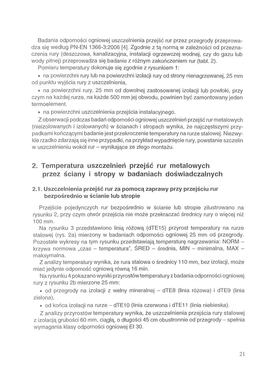 2). Pomiaru temperatury dokonuje się zgodnie z rysunkiem 1: na powierzchni rury lub na powierzchni izolacji rury od strony nienagrzewanej, 25 mm od punktu wyjścia rury z uszczelnienia, na powierzchni