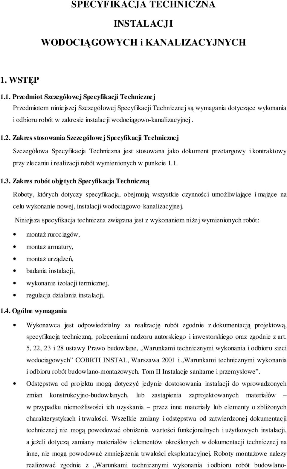 1. Przedmiot Szczegółowej Specyfikacji Technicznej Przedmiotem niniejszej Szczegółowej Specyfikacji Technicznej są wymagania dotyczące wykonania i odbioru robót w zakresie instalacji