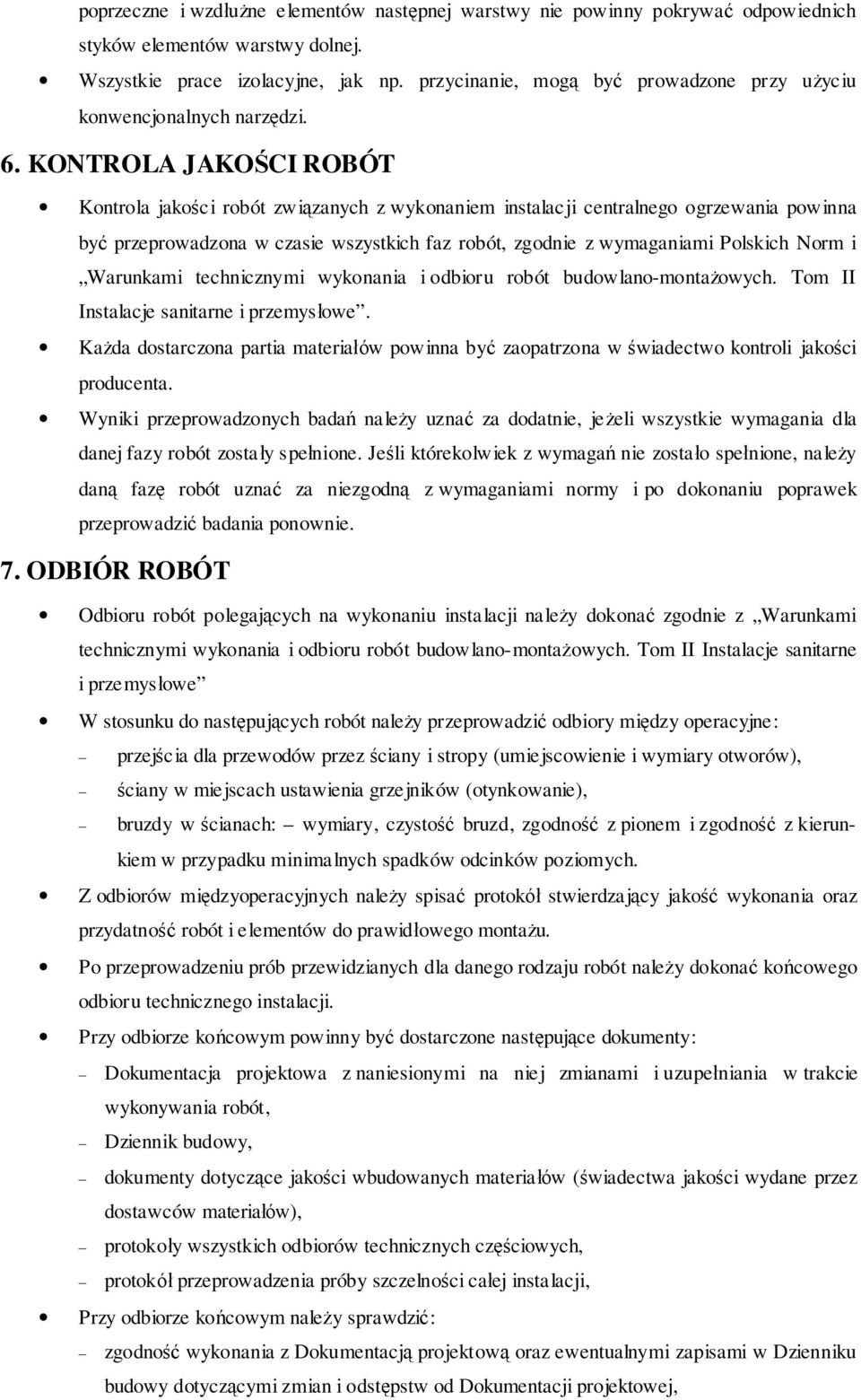KONTROLA JAKOŚCI ROBÓT Kontrola jakości robót związanych z wykonaniem instalacji centralnego ogrzewania powinna być przeprowadzona w czasie wszystkich faz robót, zgodnie z wymaganiami Polskich Norm i
