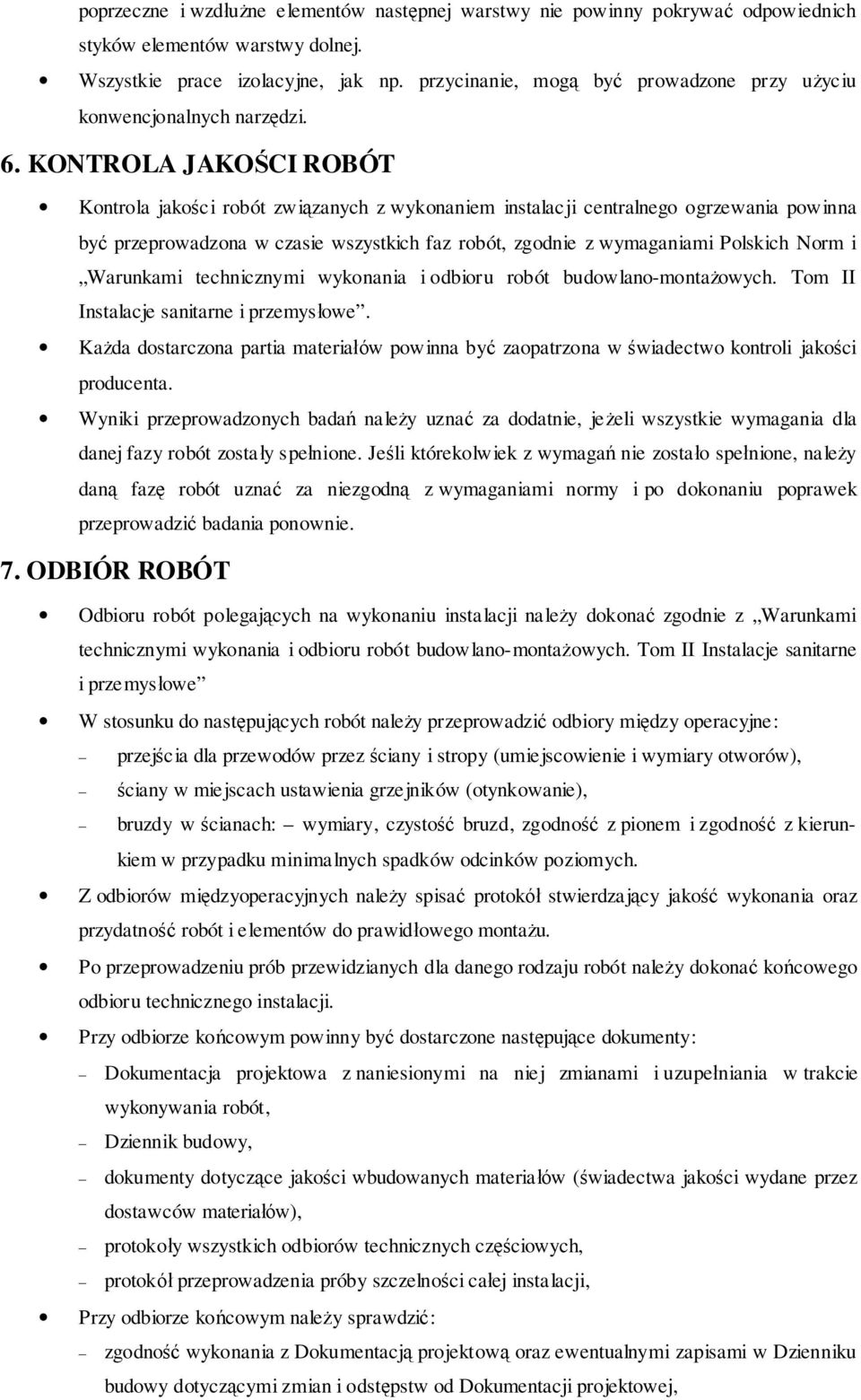 KONTROLA JAKOŚCI ROBÓT Kontrola jakości robót związanych z wykonaniem instalacji centralnego ogrzewania powinna być przeprowadzona w czasie wszystkich faz robót, zgodnie z wymaganiami Polskich Norm i