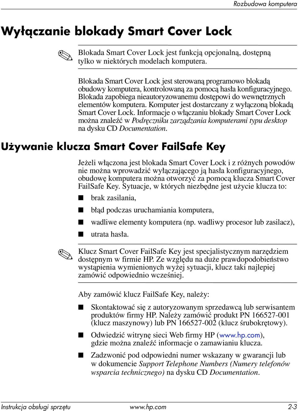 Blokada zapobiega nieautoryzowanemu dostępowi do wewnętrznych elementów komputera. Komputer jest dostarczany z wyłączoną blokadą Smart Cover Lock.