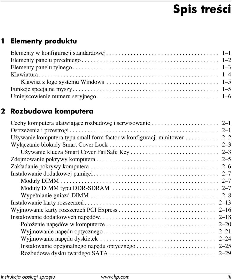 ............................................... 1 5 Umiejscowienie numeru seryjnego........................................ 1 6 2 Rozbudowa komputera Cechy komputera ułatwiające rozbudowę i serwisowanie.