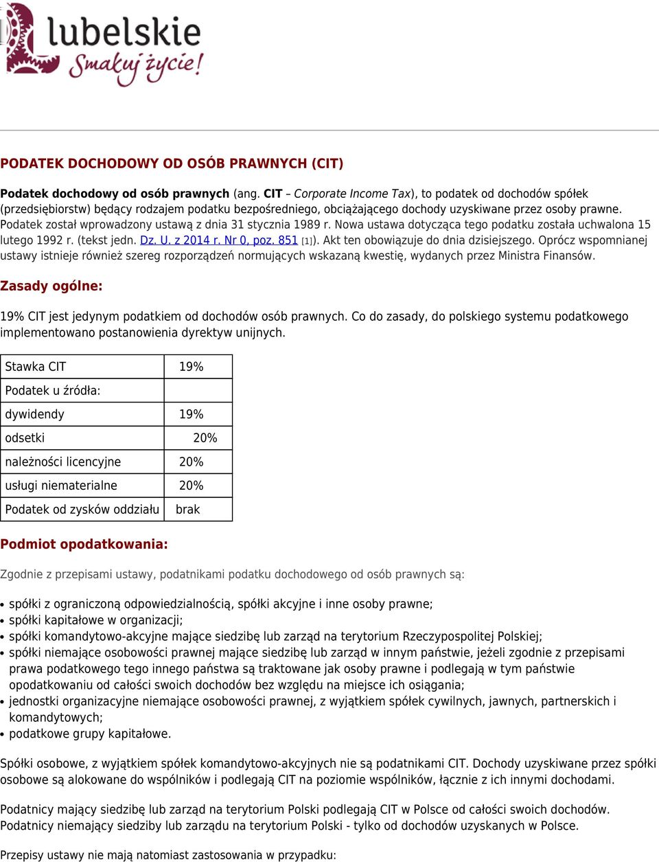 Podatek został wprowadzony ustawą z dnia 31 stycznia 1989 r. Nowa ustawa dotycząca tego podatku została uchwalona 15 lutego 1992 r. (tekst jedn. Dz. U. z 2014 r. Nr 0, poz. 851 [1]).
