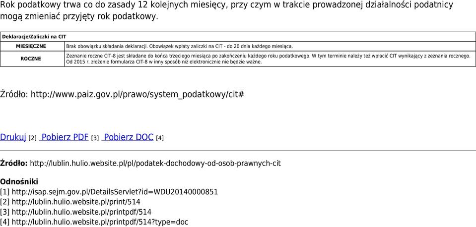Zeznanie roczne CIT-8 jest składane do końca trzeciego miesiąca po zakończeniu każdego roku podatkowego. W tym terminie należy też wpłacić CIT wynikający z zeznania rocznego. Od 2015 r.