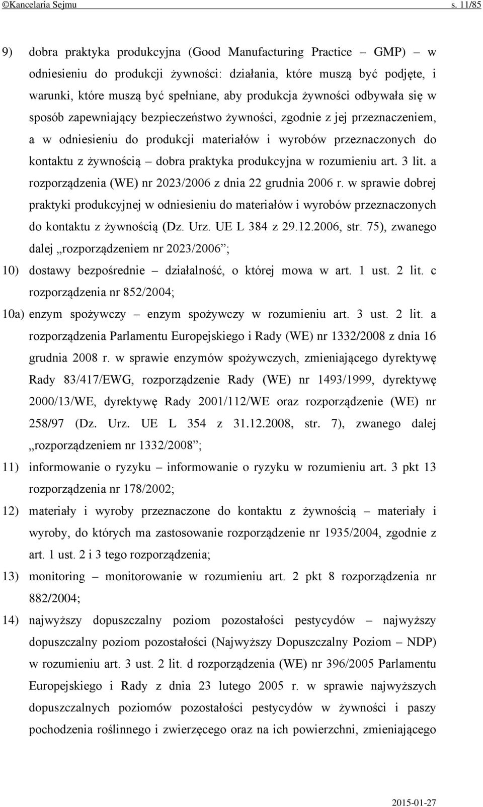 żywności odbywała się w sposób zapewniający bezpieczeństwo żywności, zgodnie z jej przeznaczeniem, a w odniesieniu do produkcji materiałów i wyrobów przeznaczonych do kontaktu z żywnością dobra