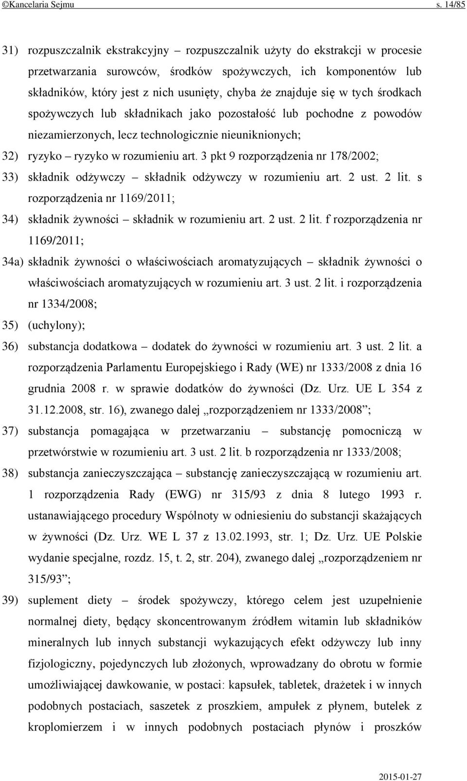 znajduje się w tych środkach spożywczych lub składnikach jako pozostałość lub pochodne z powodów niezamierzonych, lecz technologicznie nieuniknionych; 32) ryzyko ryzyko w rozumieniu art.